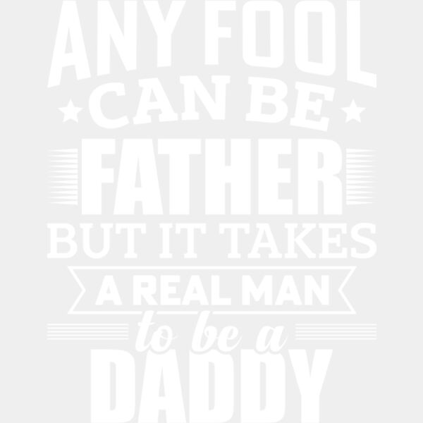 Any Fool can be a father, But it takes a Real Man to be a Daddy Thumbnail
